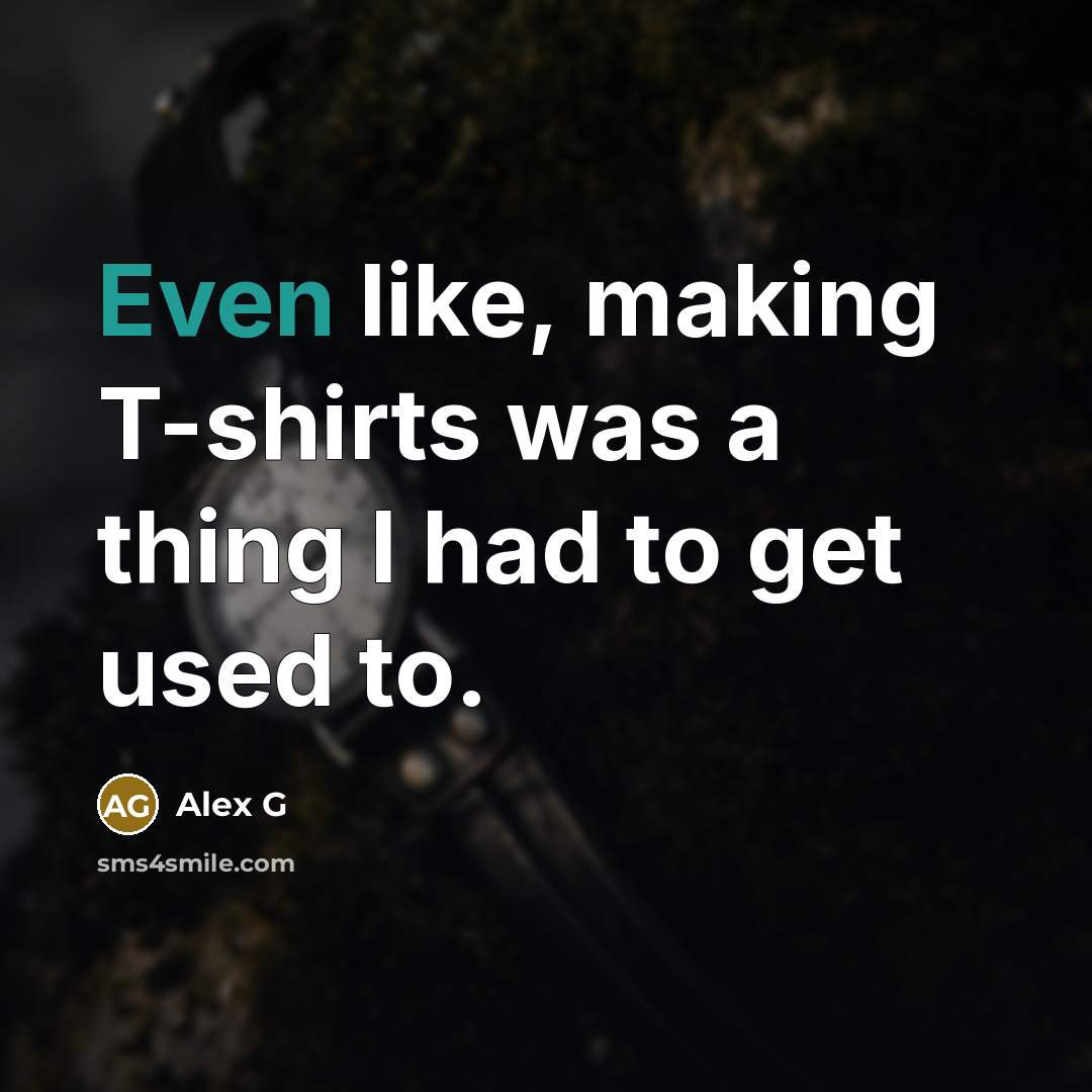 “Even like, making T-shirts was a thing I had to…” quote by Alex G