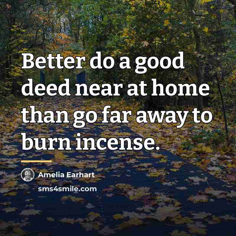 “Better do a good deed near at home than go…” quote by Amelia Earhart