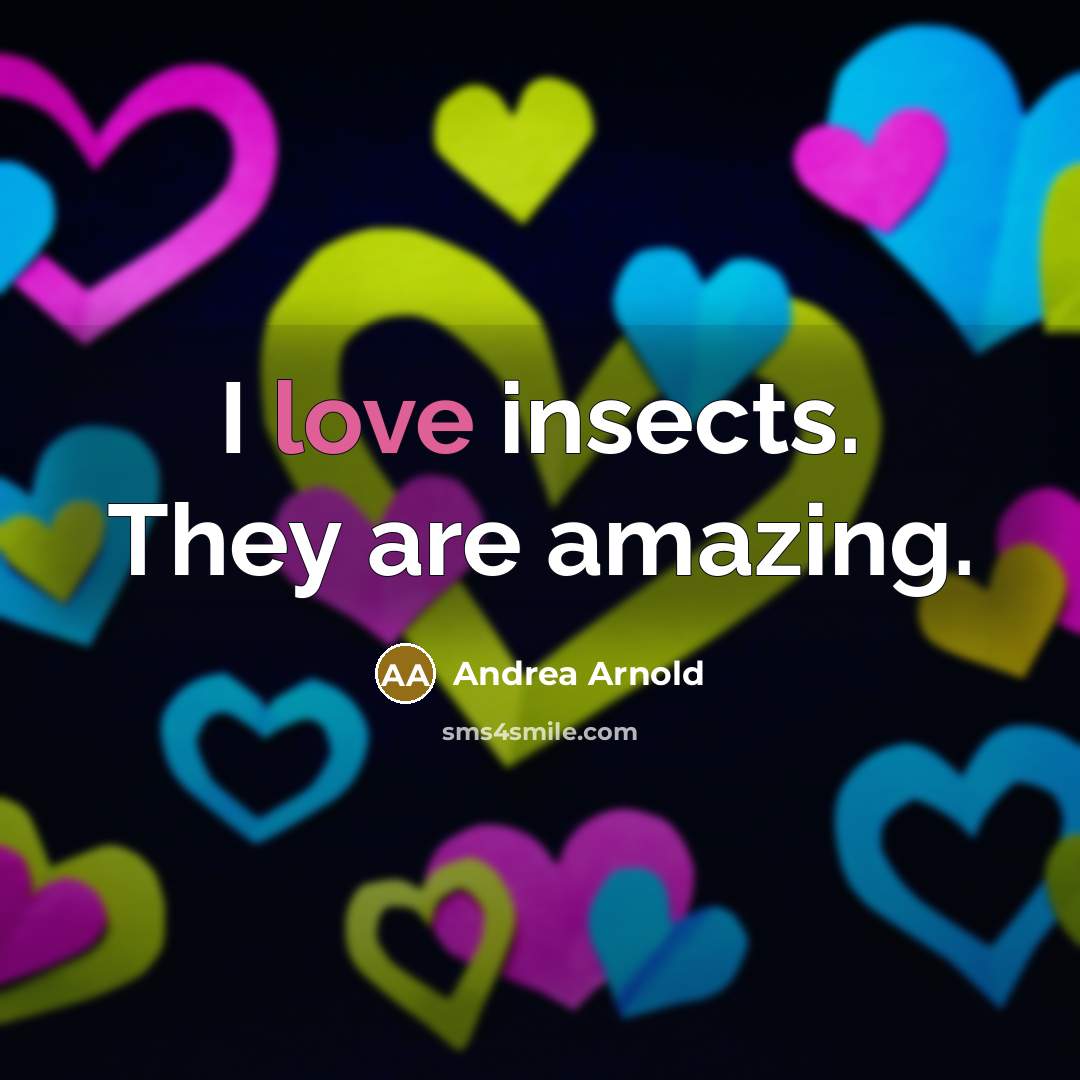 “I love insects. They are amazing.…” quote by Andrea Arnold