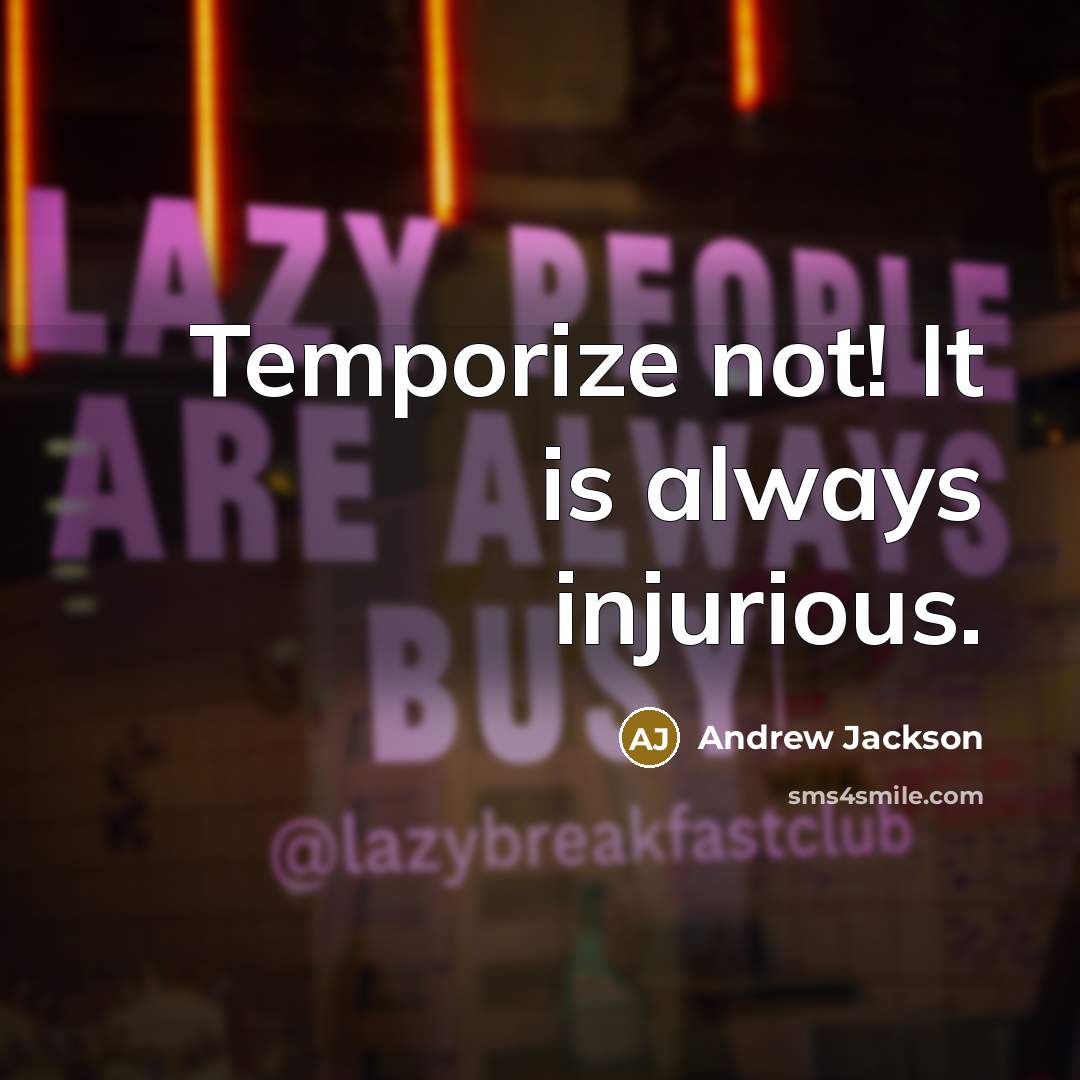 “Temporize not! It is always injurious.” quote by Andrew Jackson