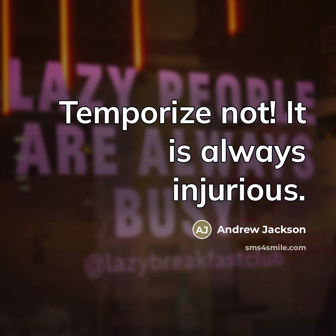 “Temporize not! It is always injurious.…” quote by Andrew Jackson