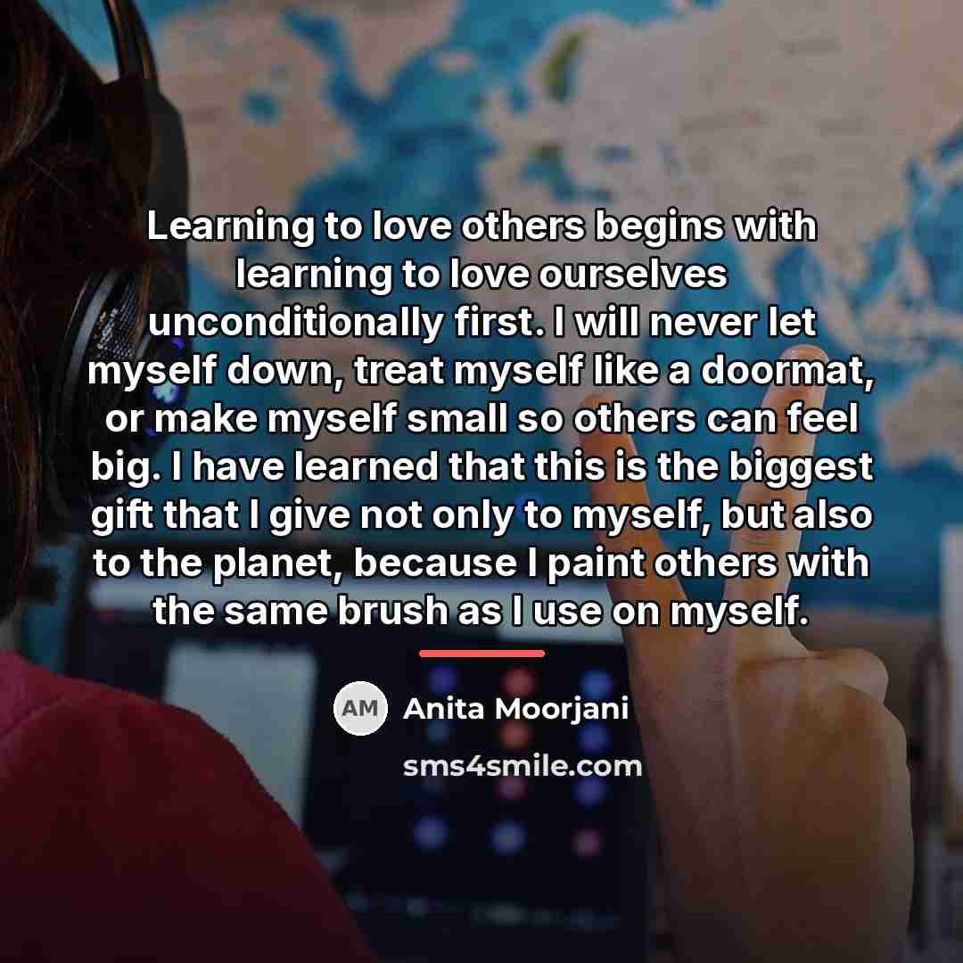 “Learning to love others begins with learning to love ourselves…” quote by Anita Moorjani
