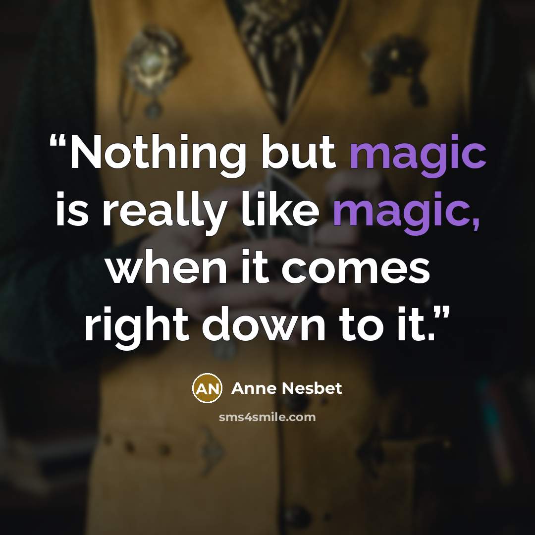 “Nothing but magic is really like magic, when it comes right down to it.” quote by Anne Nesbet