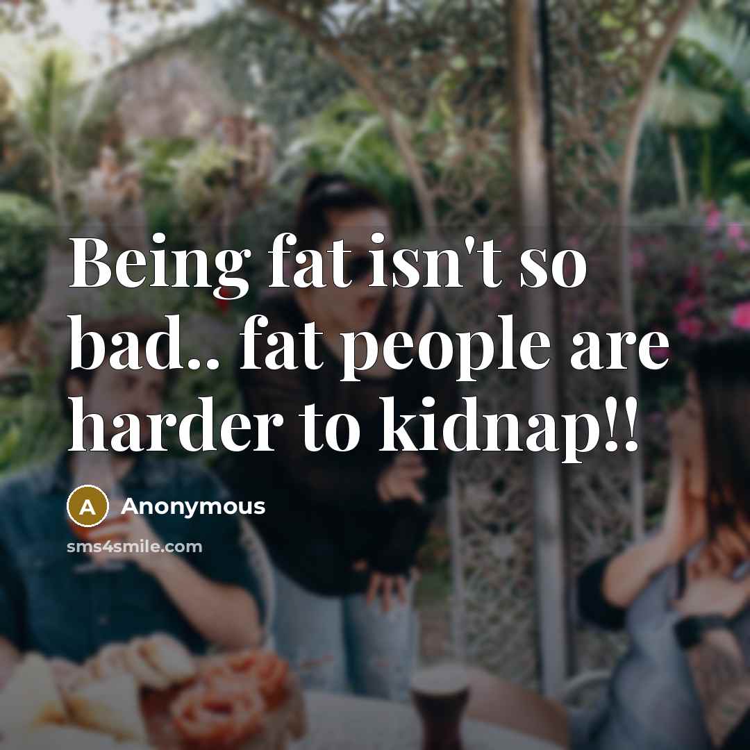 “Being fat isn't so bad.. fat people are harder to…” quote by Anonymous