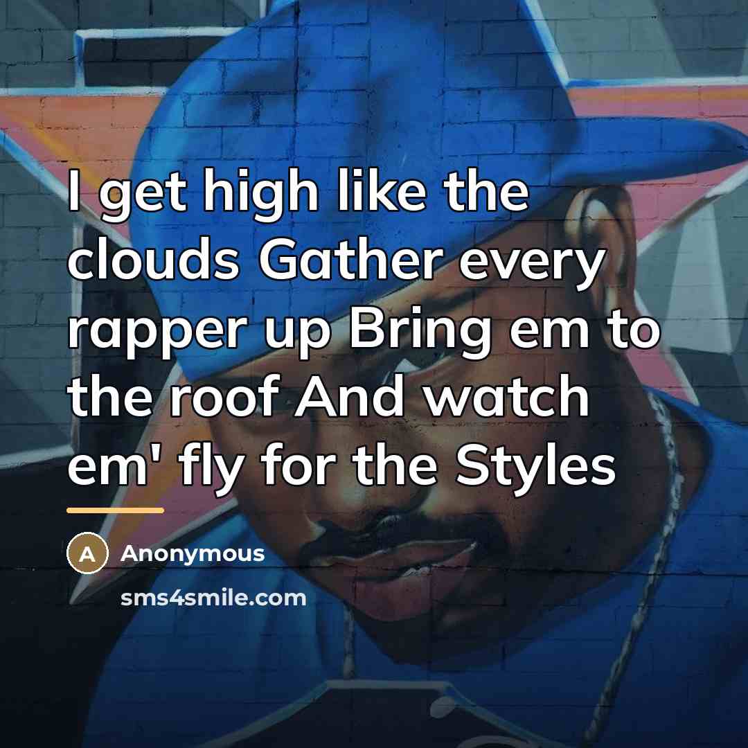 “I get high like the clouds Gather every rapper up…” quote by Anonymous