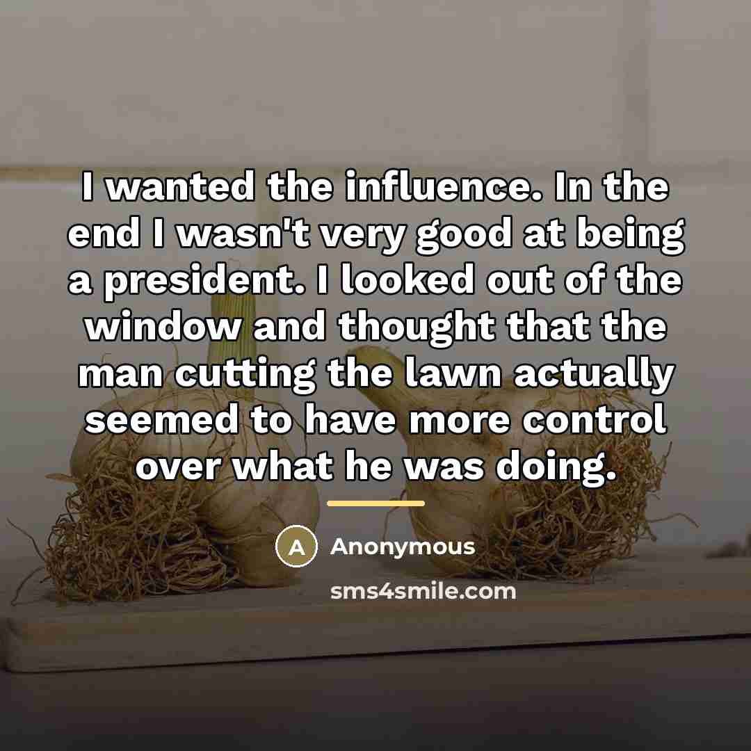 “I wanted the influence. In the end I wasn't very…” quote by Anonymous