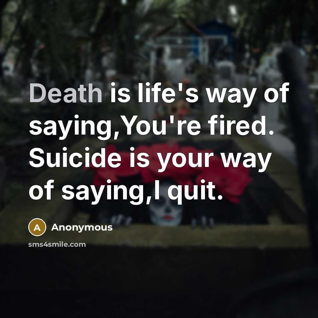 “Death is life's way of saying,You're fired. Suicide is your…” quote by Anonymous