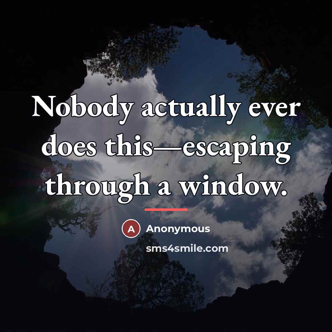 “Nobody actually ever does this—escaping through a window.…” quote by Anonymous