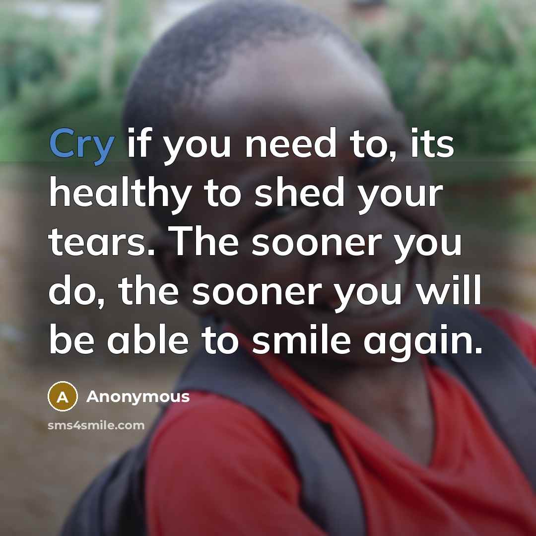 “Cry if you need to, its healthy to shed your…” quote by Anonymous
