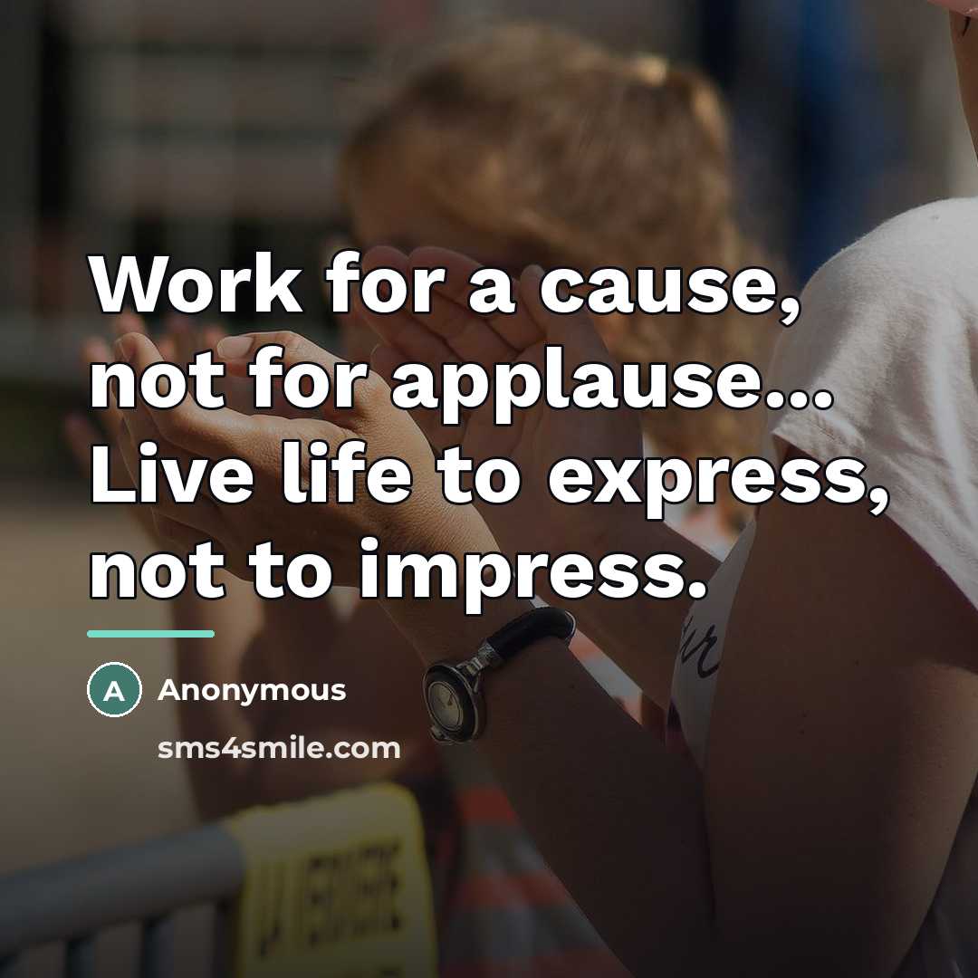 “Work for a cause, not for applause... Live life to…” quote by Anonymous