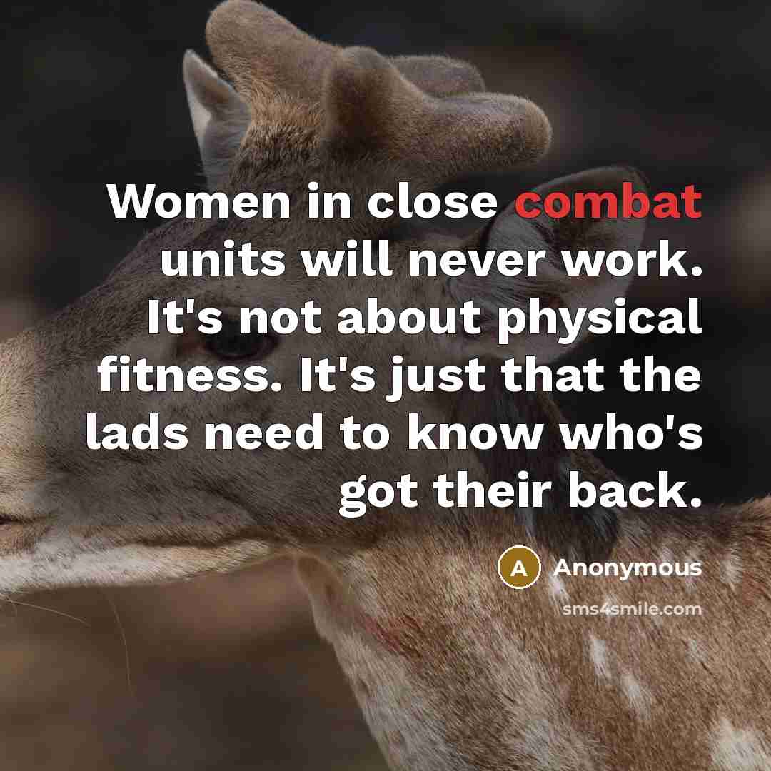 “Women in close combat units will never work. It's not…” quote by Anonymous