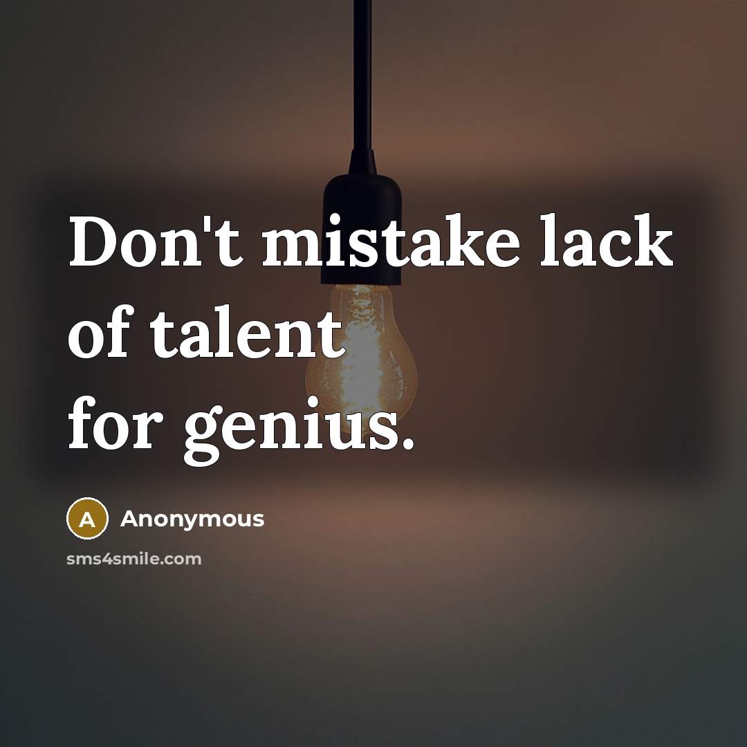 “Don't mistake lack of talent for genius.” quote by Anonymous