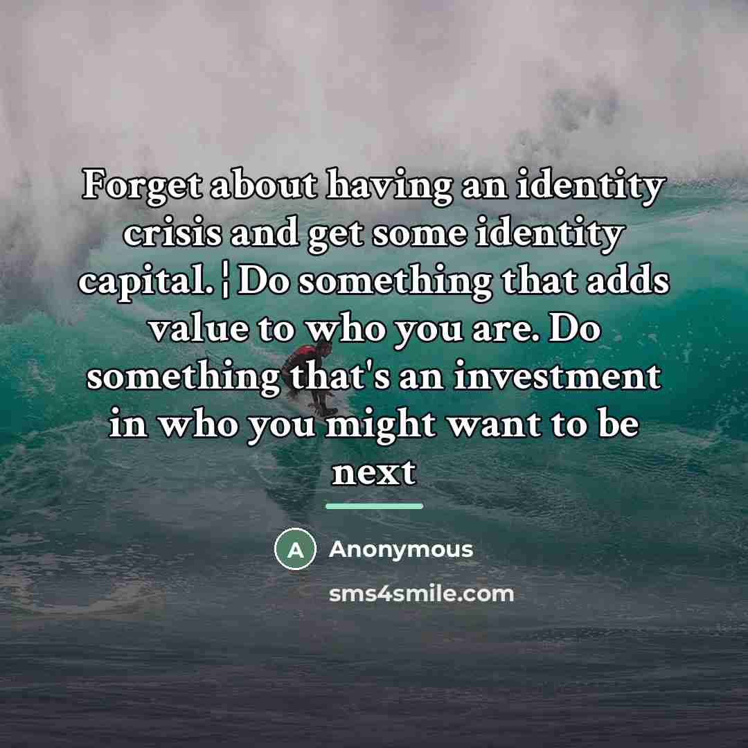 “Forget about having an identity crisis and get some identity…” quote by Anonymous