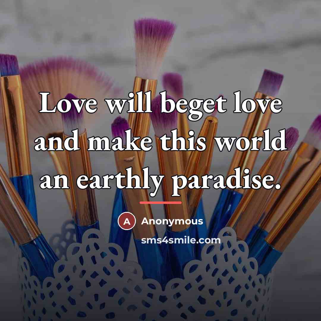 “Love will beget love and make this world an earthly…” quote by Anonymous