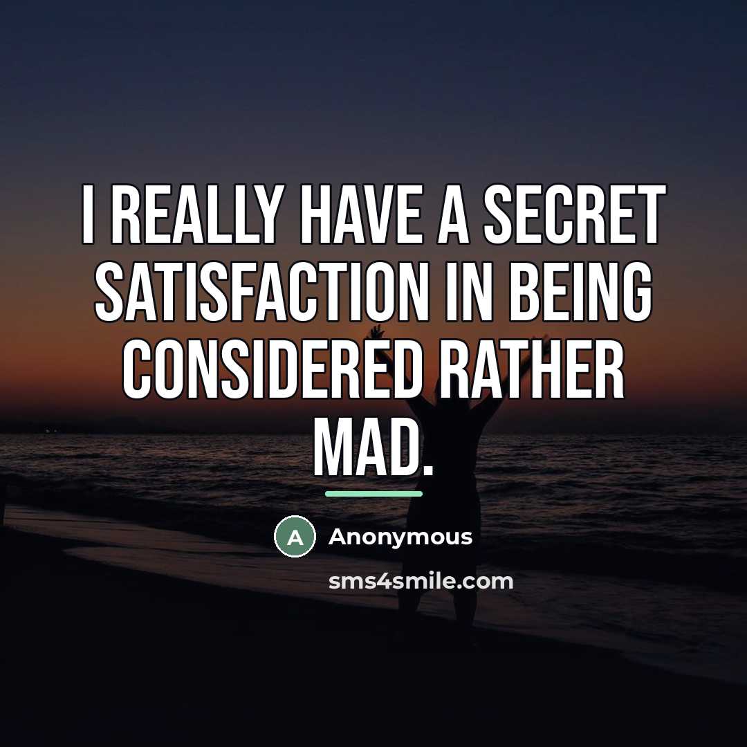 “I really have a secret satisfaction in being considered rather…” quote by Anonymous