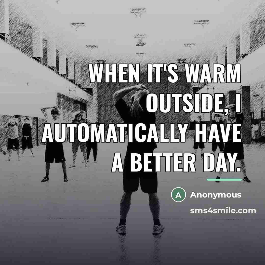 “When it's warm outside, I automatically have a better day.…” quote by Anonymous
