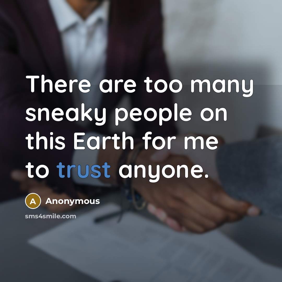 “There are too many sneaky people on this Earth for me to trust anyone.” quote by Anonymous