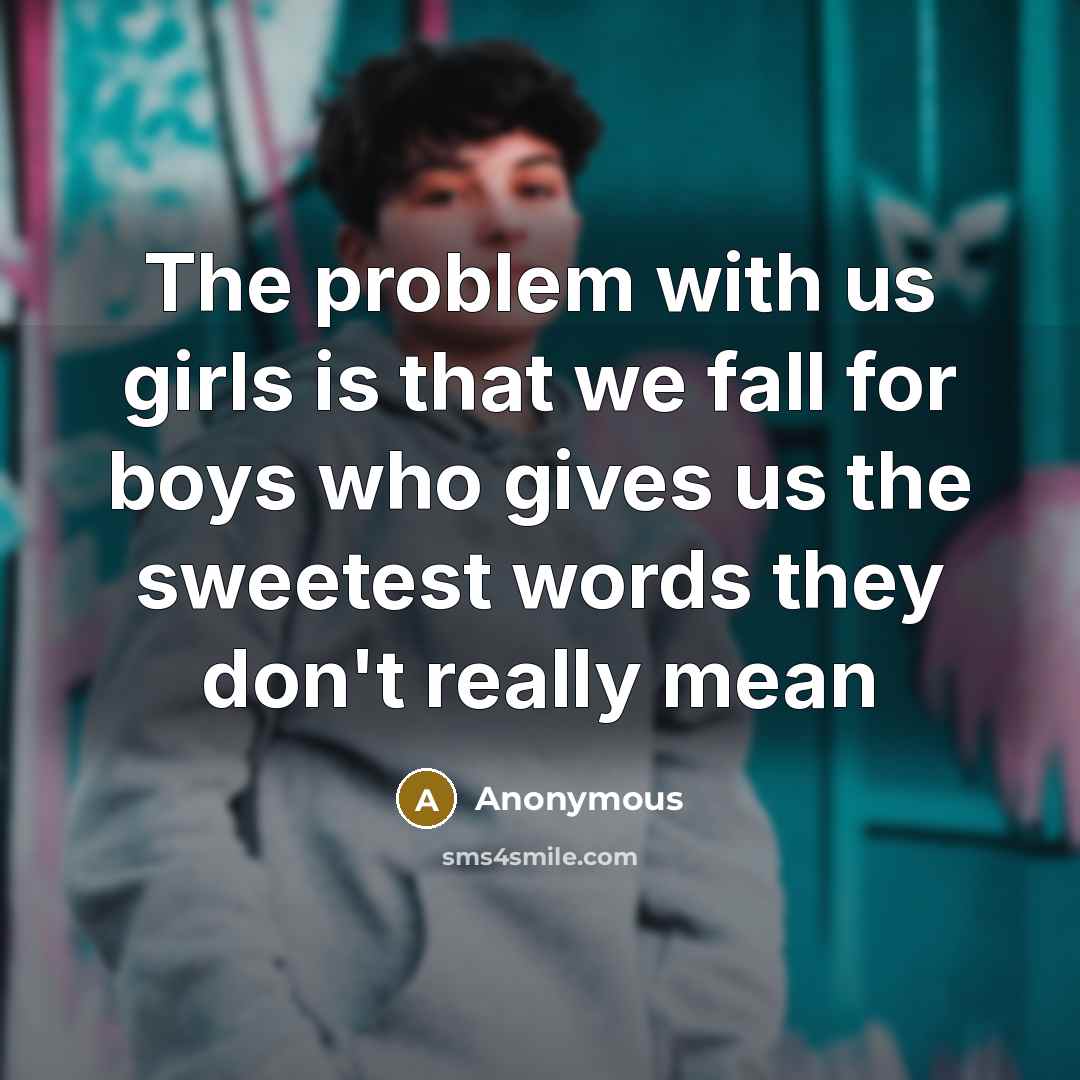 “The problem with us girls is that we fall for…” quote by Anonymous