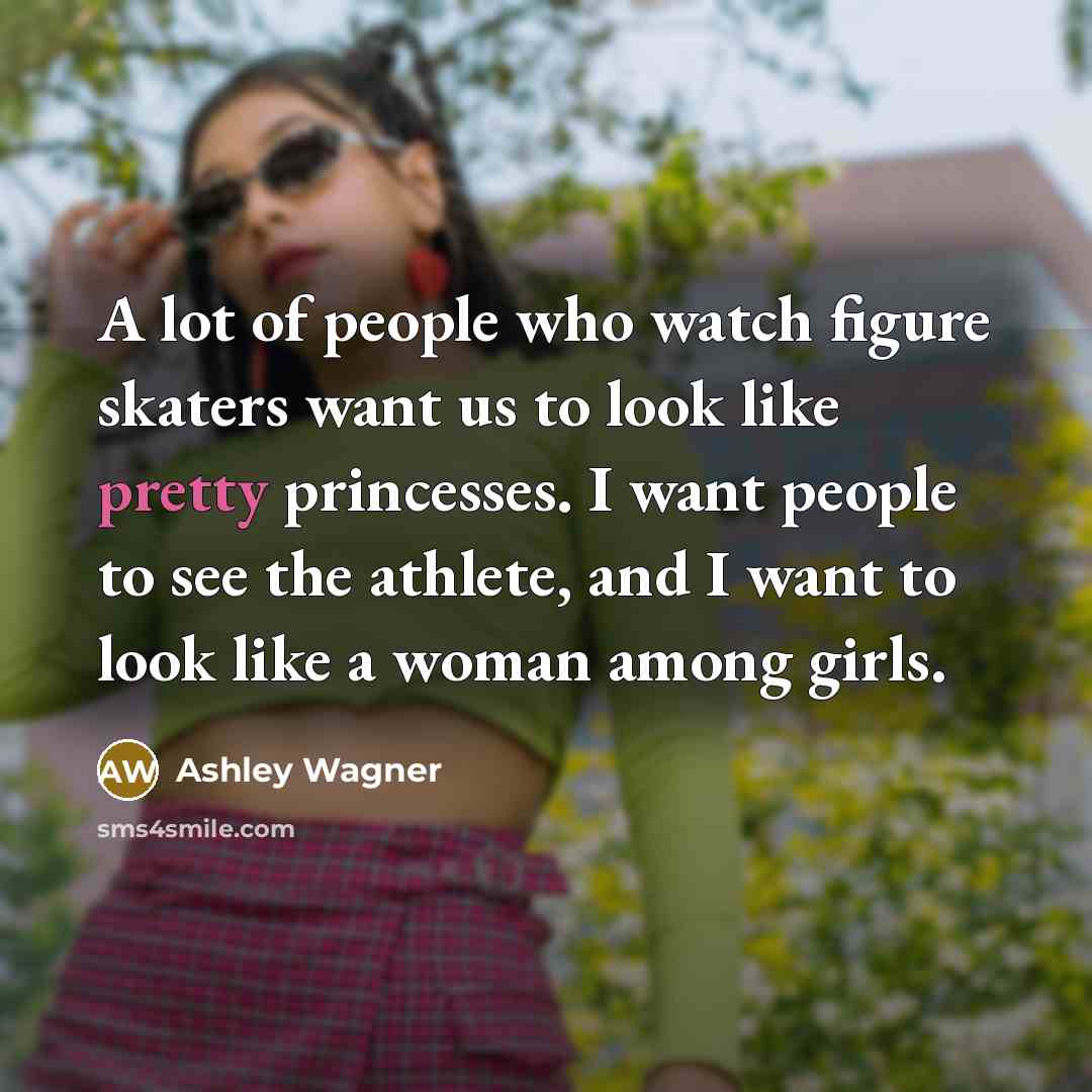 “A lot of people who watch figure skaters want us…” quote by Ashley Wagner