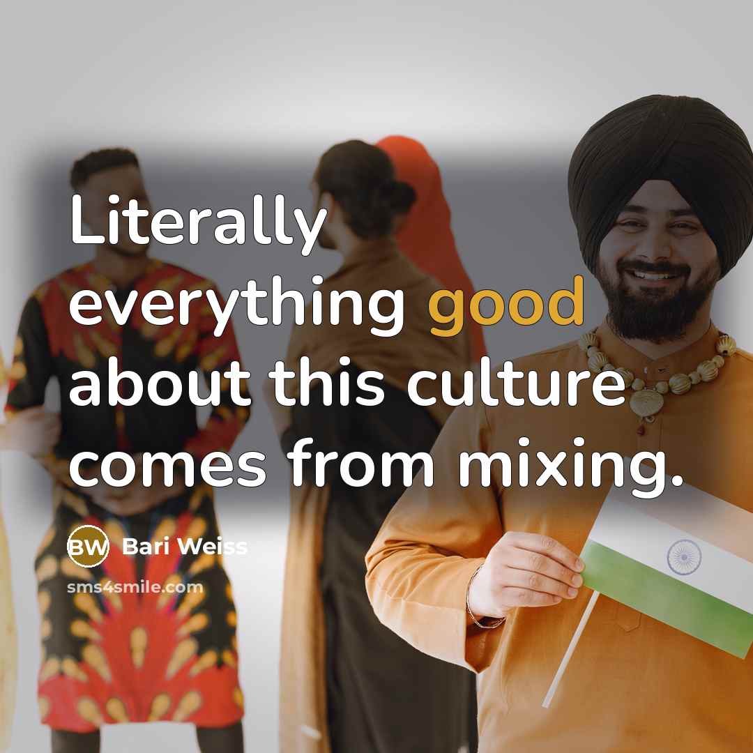 “Literally everything good about this culture comes from mixing.…” quote by Bari Weiss
