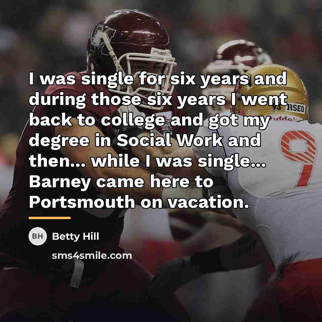 “I was single for six years and during those six…” quote by Betty Hill