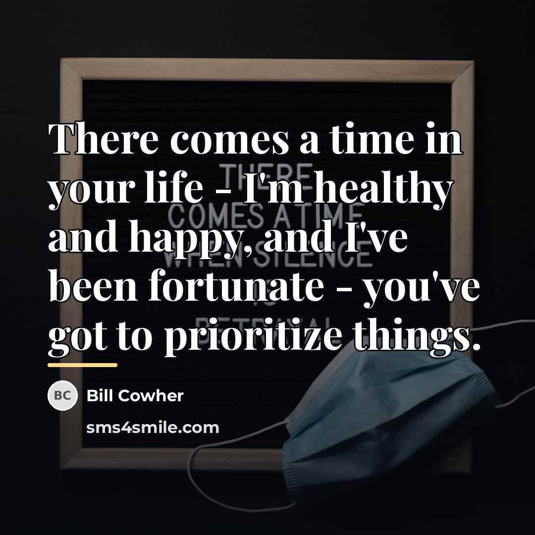 “There comes a time in your life - I'm healthy…” quote by Bill Cowher
