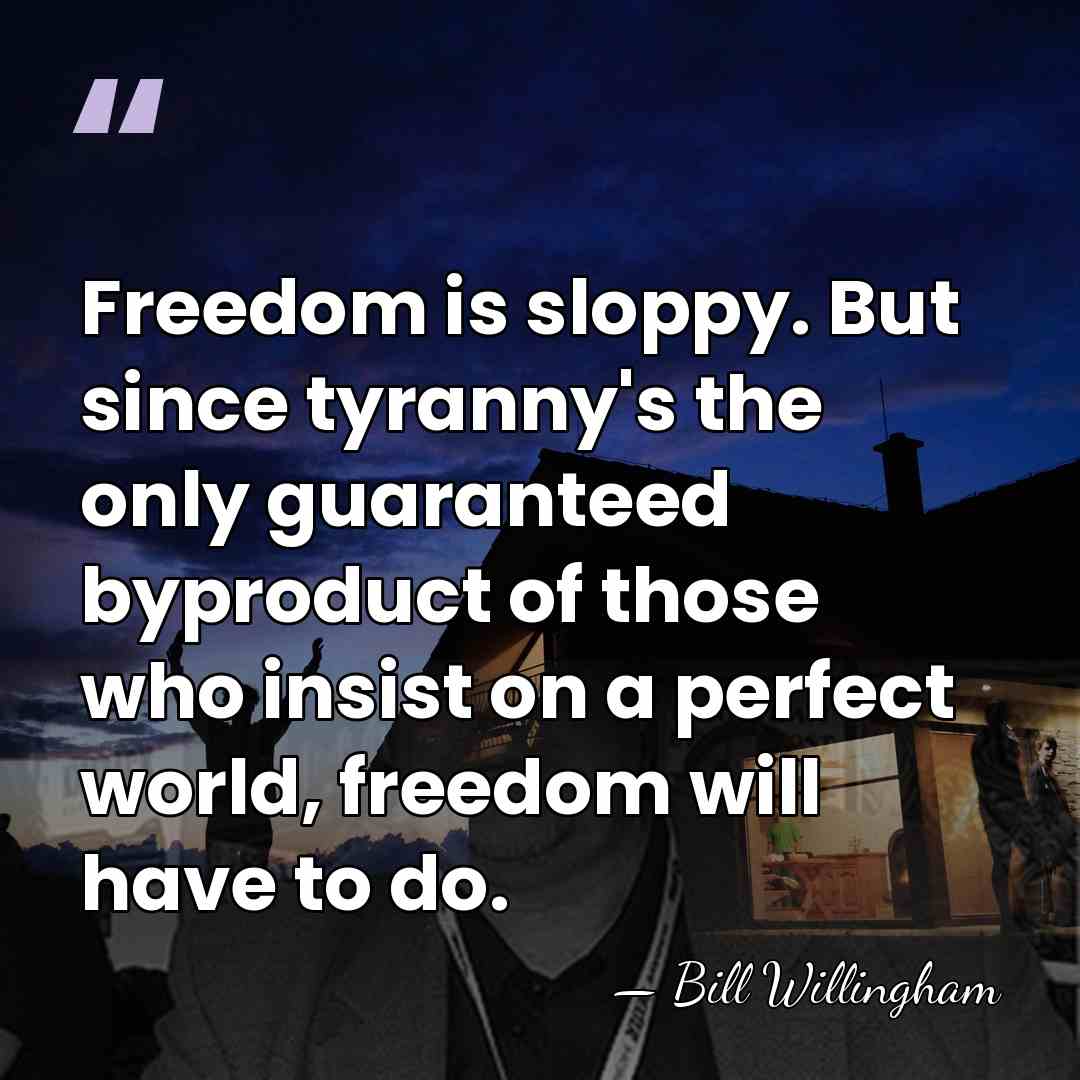 Freedom is sloppy. But since tyranny's the only guaranteed byproduct of those&hellip; - Bill Willingham