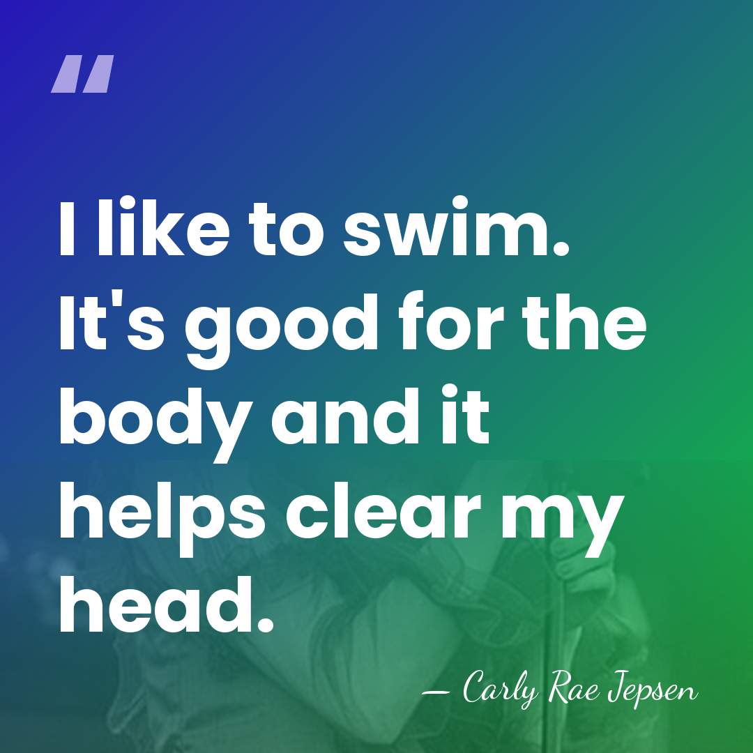 I like to swim. It's good for the body and it helps&hellip; - Carly Rae Jepsen
