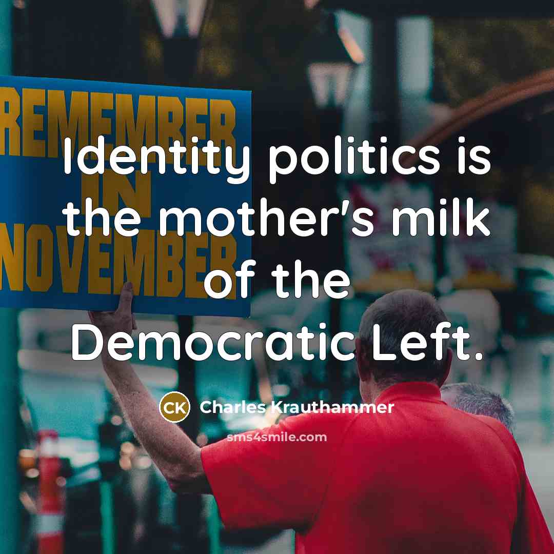 “Identity politics is the mother's milk of the Democratic Left.…” quote by Charles Krauthammer