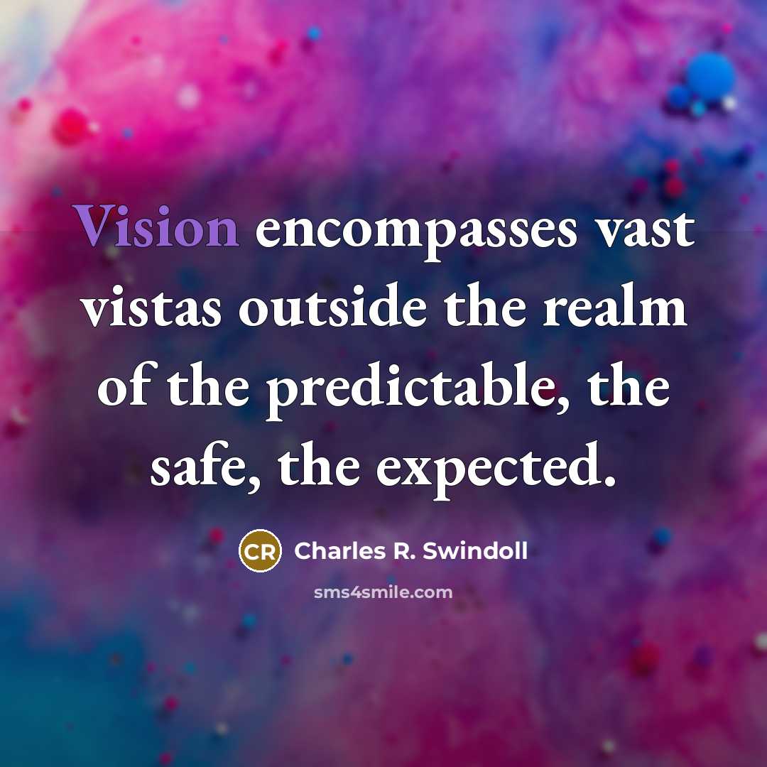 “Vision encompasses vast vistas outside the realm of the predictable,…” quote by Charles R. Swindoll