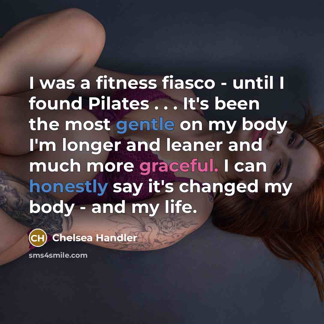 “I was a fitness fiasco - until I found Pilates…” quote by Chelsea Handler