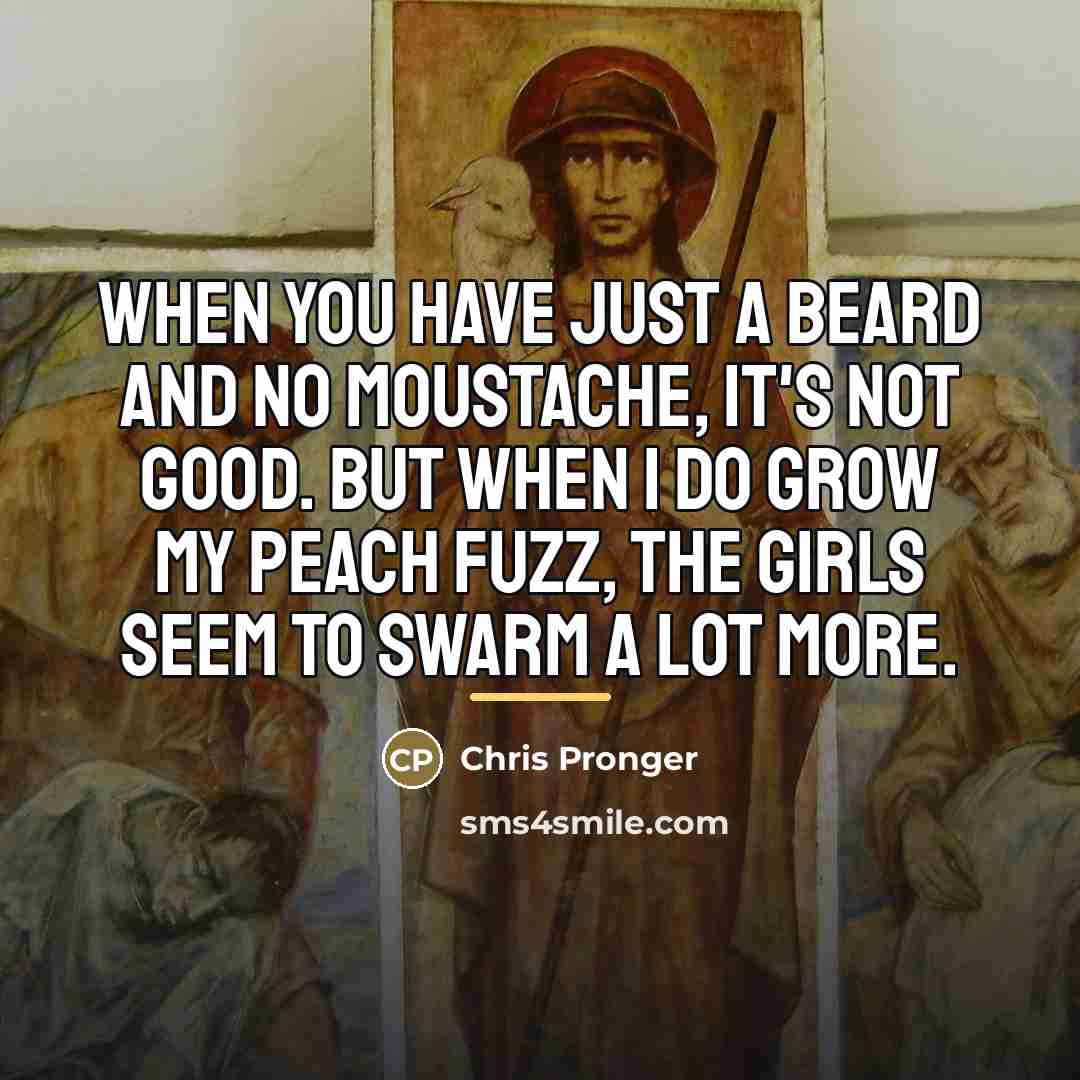 “When you have just a beard and no moustache, it's…” quote by Chris Pronger