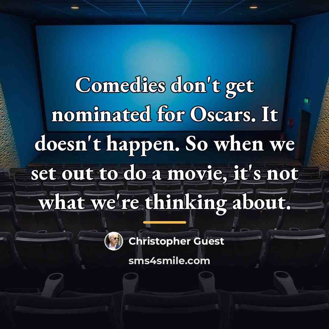 “Comedies don't get nominated for Oscars. It doesn't happen. So…” quote by Christopher Guest