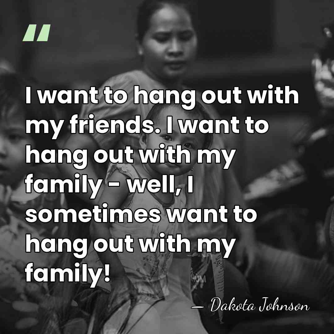 I want to hang out with my friends. I want to hang&hellip; - Dakota Johnson