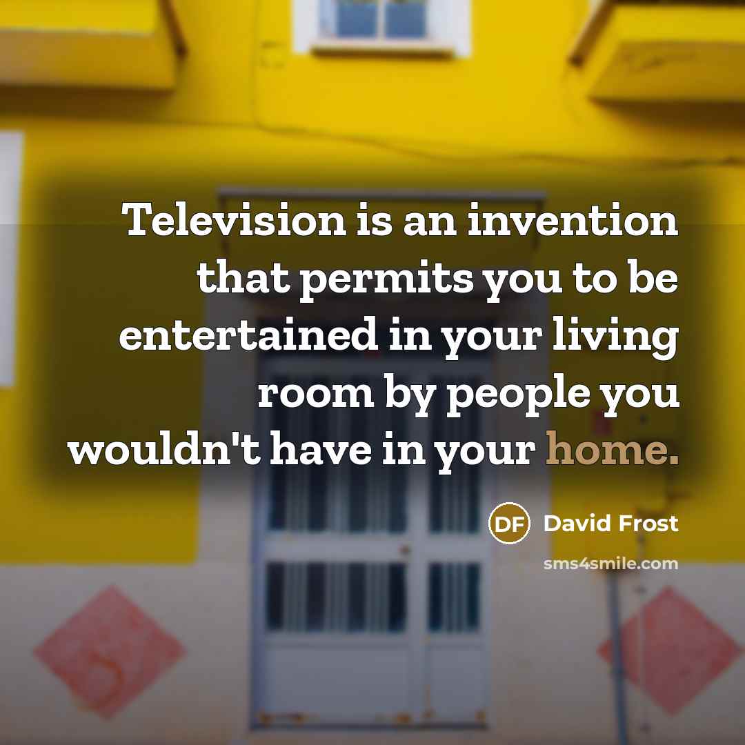 “Television is an invention that permits you to be entertained…” quote by David Frost