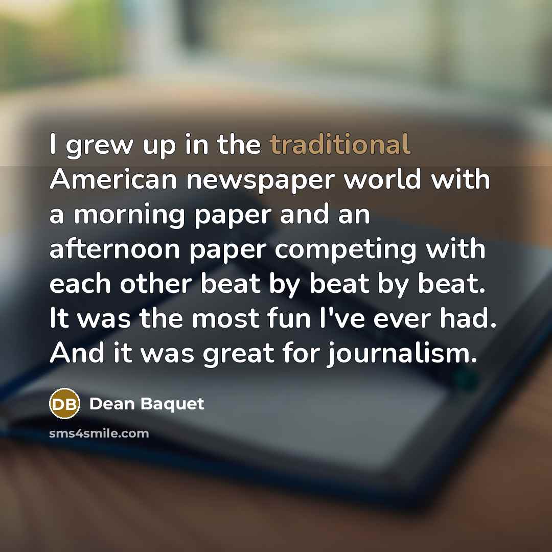 “I grew up in the traditional American newspaper world with…” quote by Dean Baquet