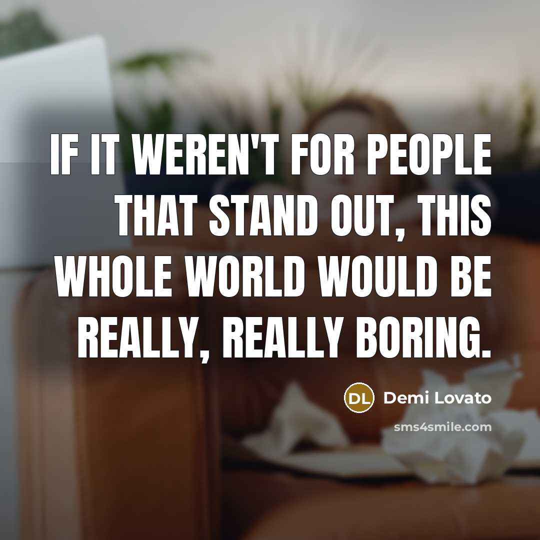 “If it weren't for people that stand out, this whole…” quote by Demi Lovato