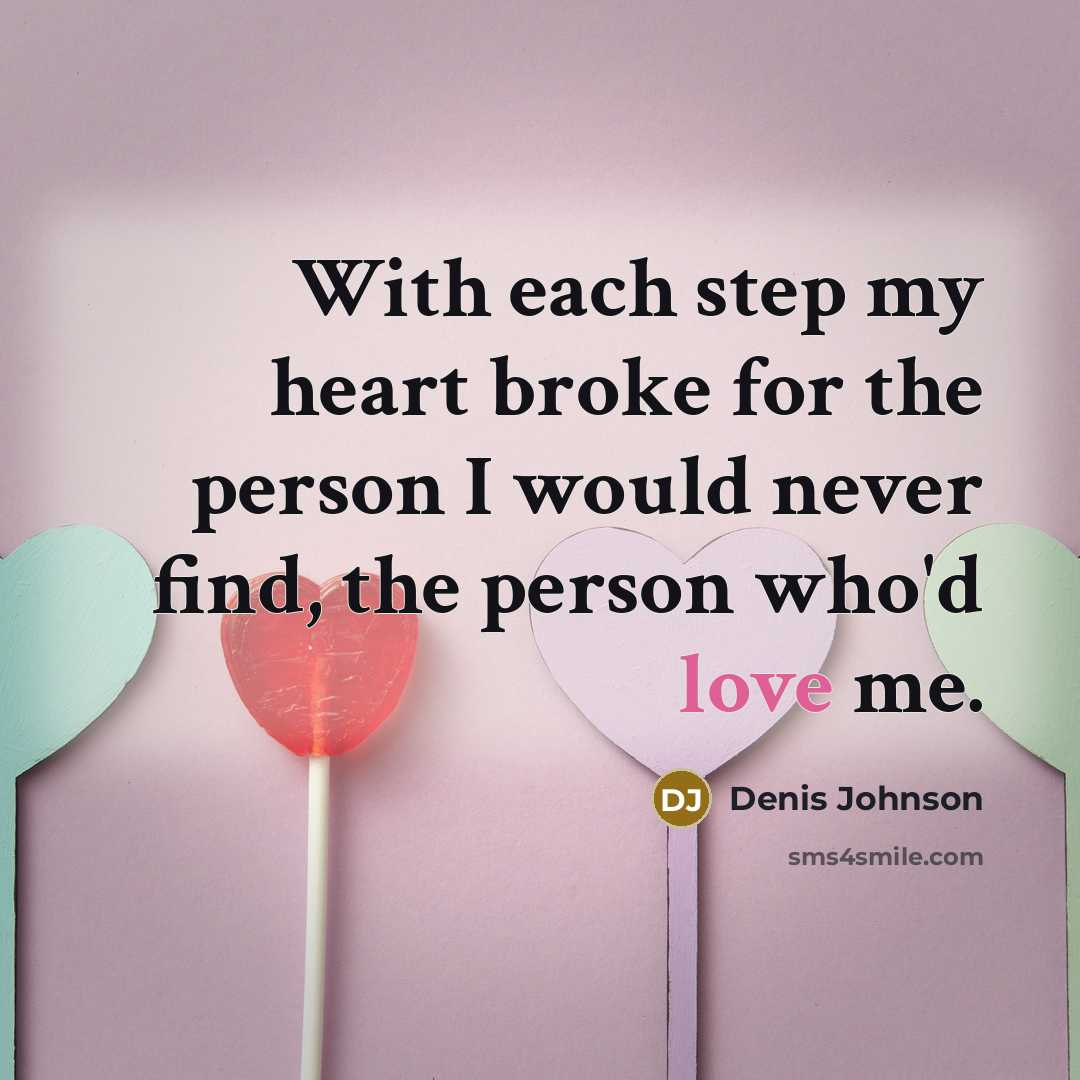 “With each step my heart broke for the person I…” quote by Denis Johnson