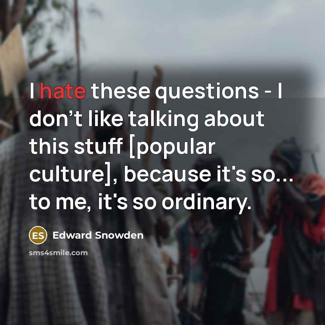 “I hate these questions - I don't like talking about…” quote by Edward Snowden