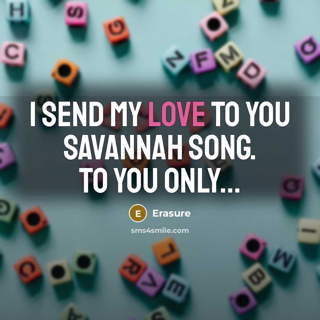 “I send my love to you Savannah song. To you…” quote by Erasure