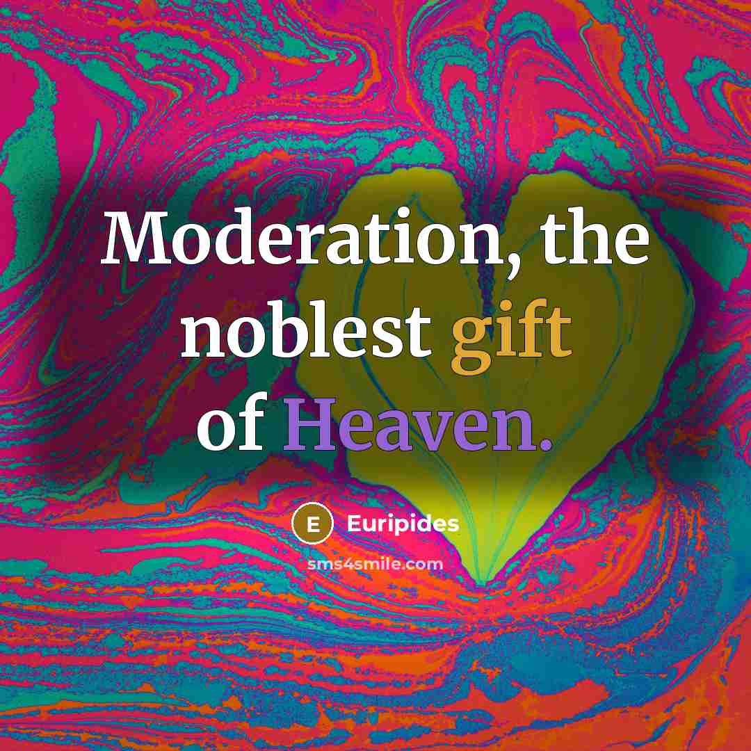 “Moderation, the noblest gift of Heaven.…” quote by Euripides