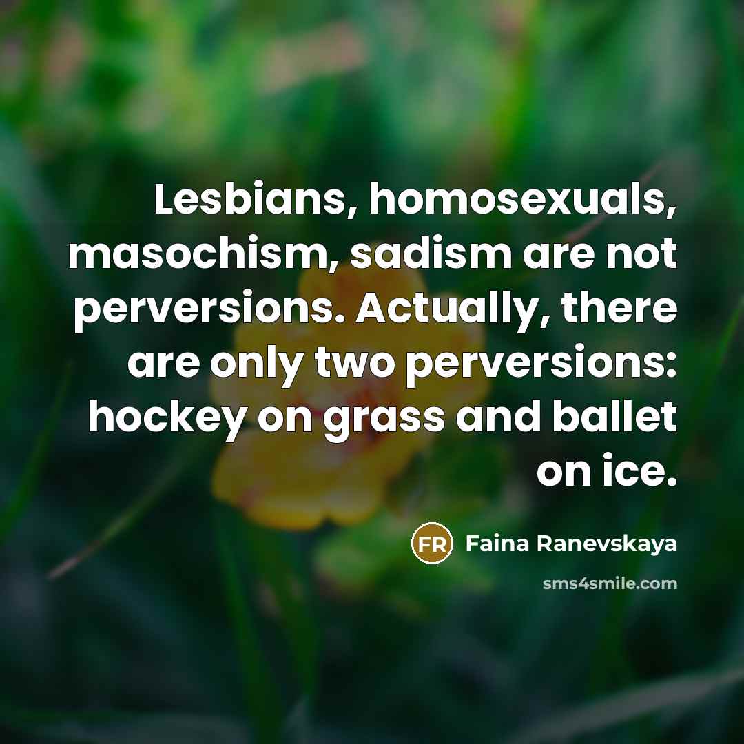 “Lesbians, homosexuals, masochism, sadism are not perversions. Actually, there are…” quote by Faina Ranevskaya