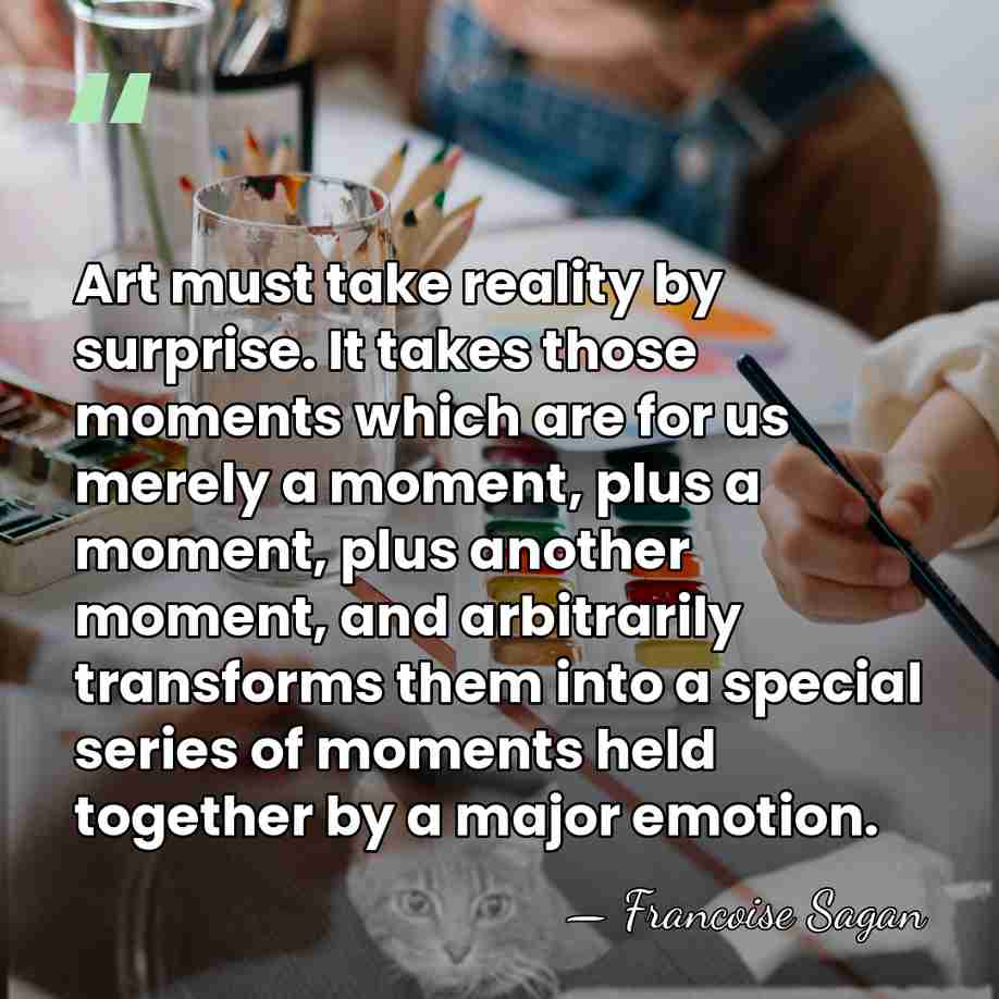 Art must take reality by surprise. It takes those moments which are&hellip; - Francoise Sagan