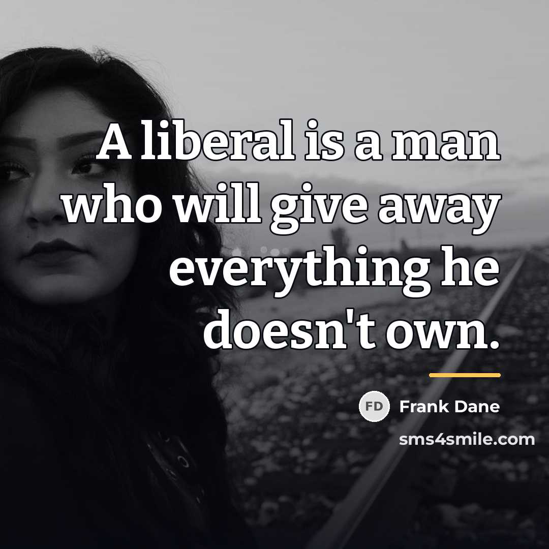 “A liberal is a man who will give away everything…” quote by Frank Dane