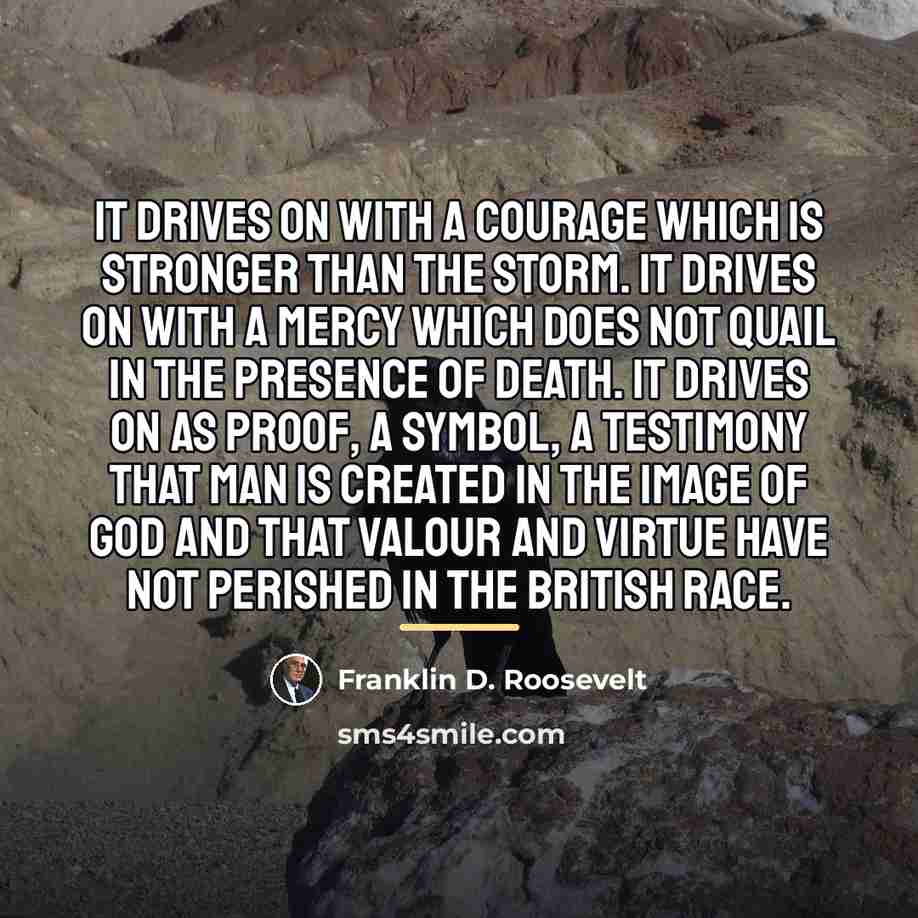 “It drives on with a courage which is stronger than…” quote by Franklin D. Roosevelt
