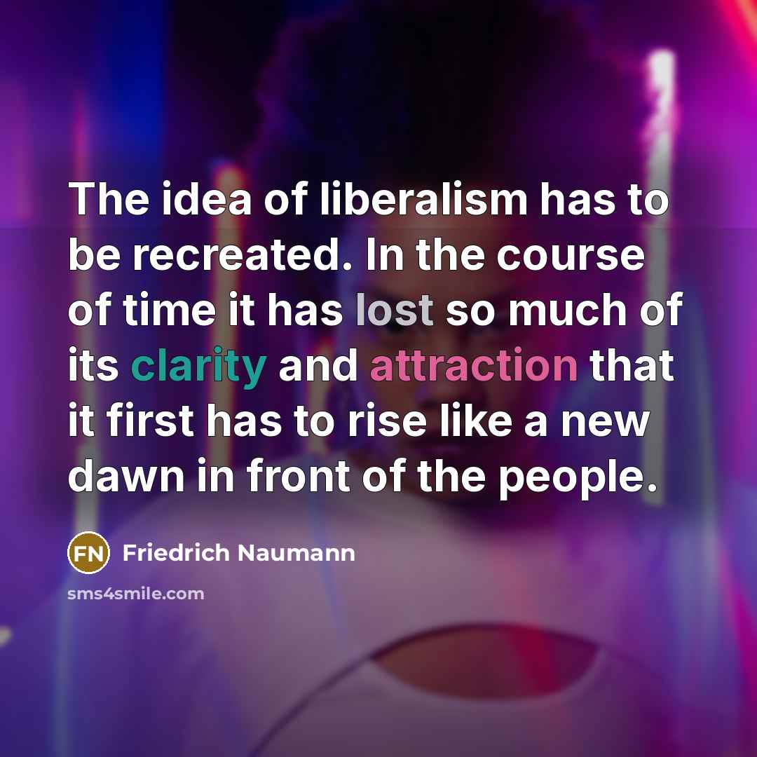 “The idea of liberalism has to be recreated. In the…” quote by Friedrich Naumann