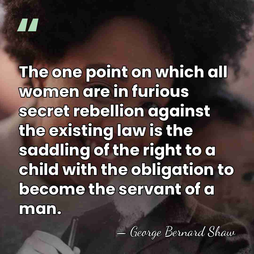 The one point on which all women are in furious secret rebellion&hellip; - George Bernard Shaw