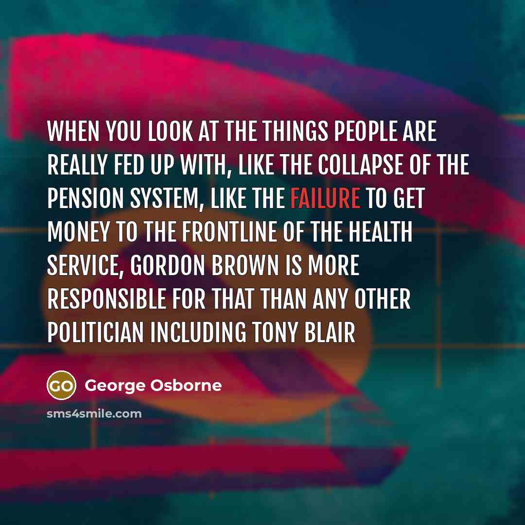 “When you look at the things people are really fed…” quote by George Osborne