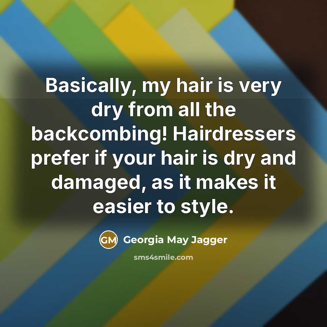 “Basically, my hair is very dry from all the backcombing!…” quote by Georgia May Jagger