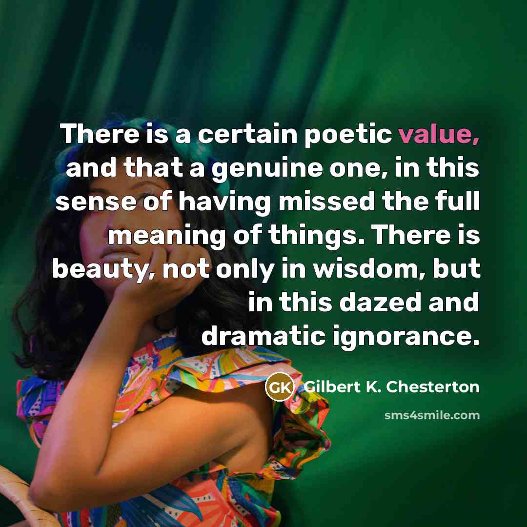 “There is a certain poetic value, and that a genuine…” quote by Gilbert K. Chesterton